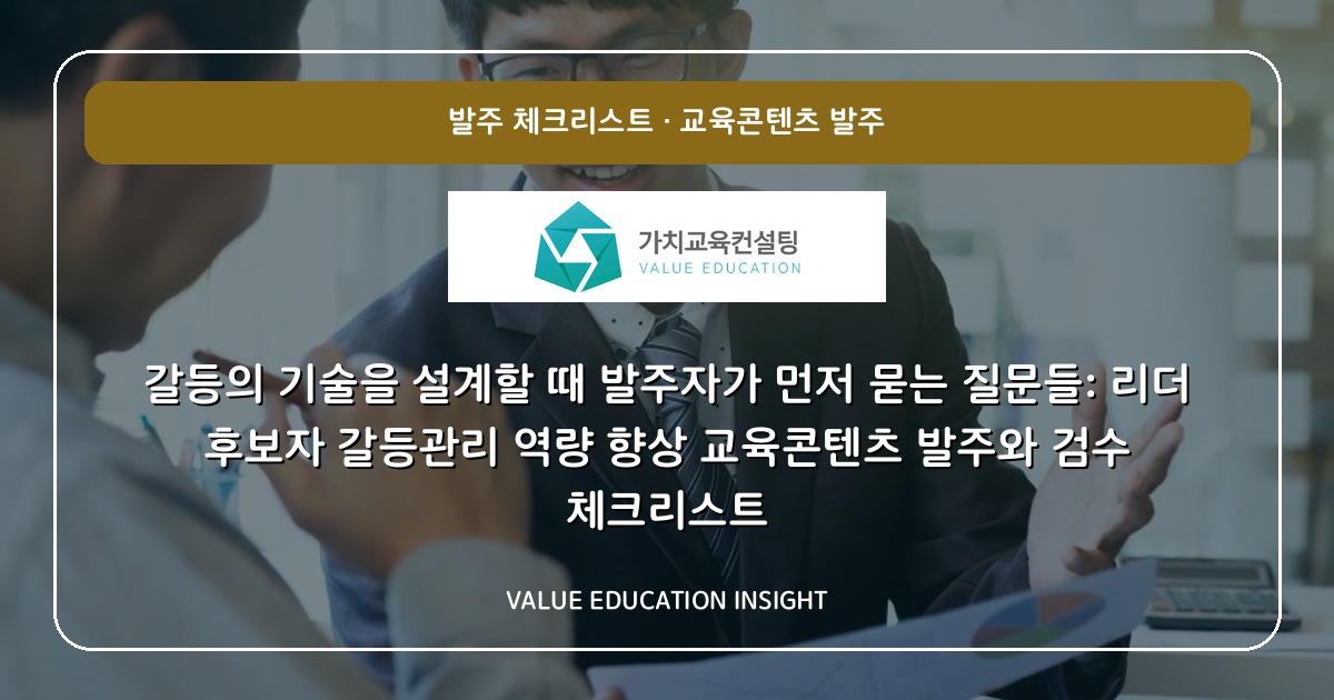 갈등의 기술을 설계할 때 발주자가 먼저 묻는 질문들: 리더 후보자 갈등관리 역량 향상 교육콘텐츠 발주와 검수 체크리스트