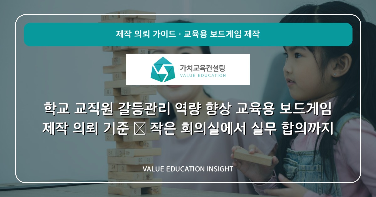 학교 교직원 갈등관리 역량 향상 교육용 보드게임 제작 의뢰 기준 — 작은 회의실에서 실무 합의까지