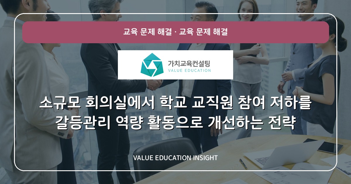 소규모 회의실에서 학교 교직원 참여 저하를 갈등관리 역량 활동으로 개선하는 전략