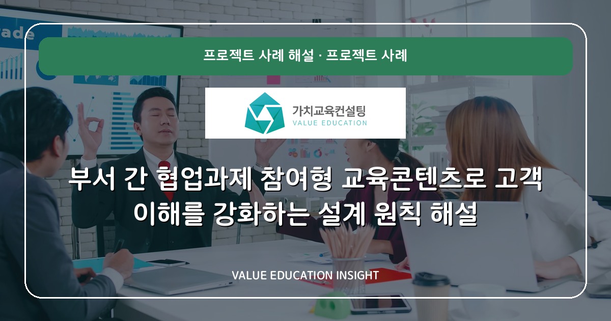 부서 간 협업과제 참여형 교육콘텐츠로 고객 이해를 강화하는 설계 원칙 해설