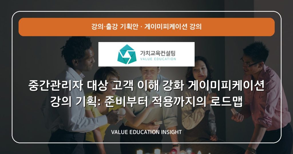 중간관리자 대상 고객 이해 강화 게이미피케이션 강의 기획: 준비부터 적용까지의 로드맵
