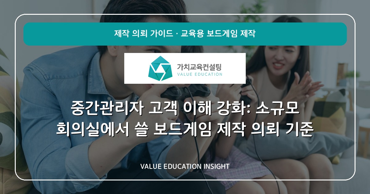 중간관리자 고객 이해 강화: 소규모 회의실에서 쓸 보드게임 제작 의뢰 기준