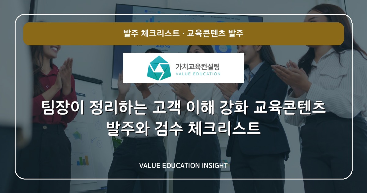 팀장이 정리하는 고객 이해 강화 교육콘텐츠 발주와 검수 체크리스트