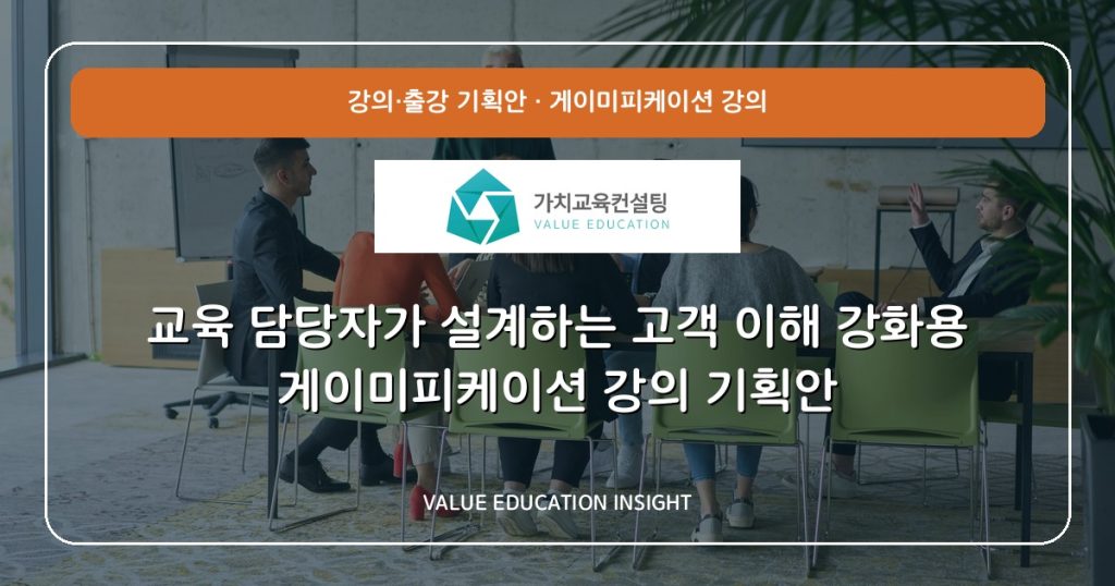 교육 담당자가 설계하는 고객 이해 강화용 게이미피케이션 강의 기획안