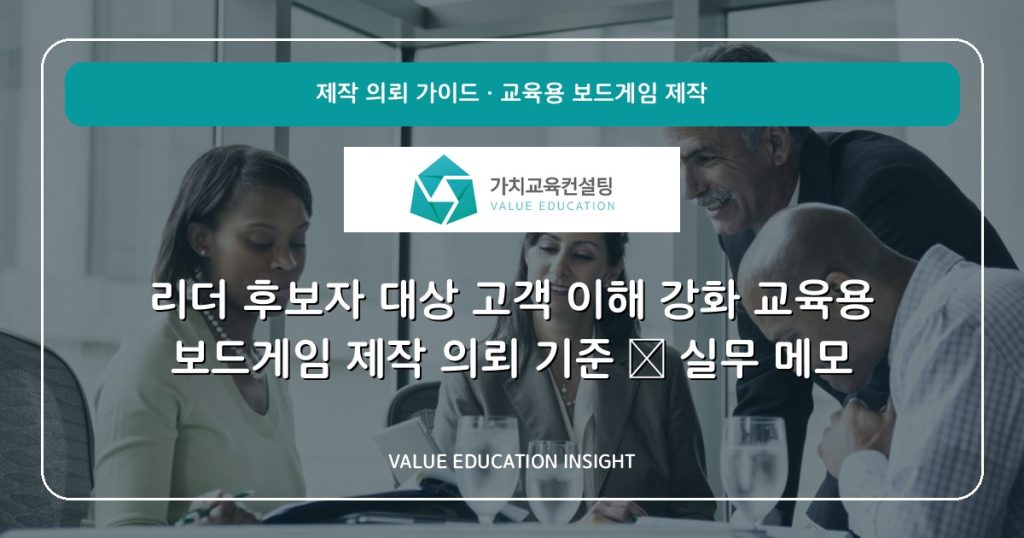 리더 후보자 대상 고객 이해 강화 교육용 보드게임 제작 의뢰 기준 — 실무 메모