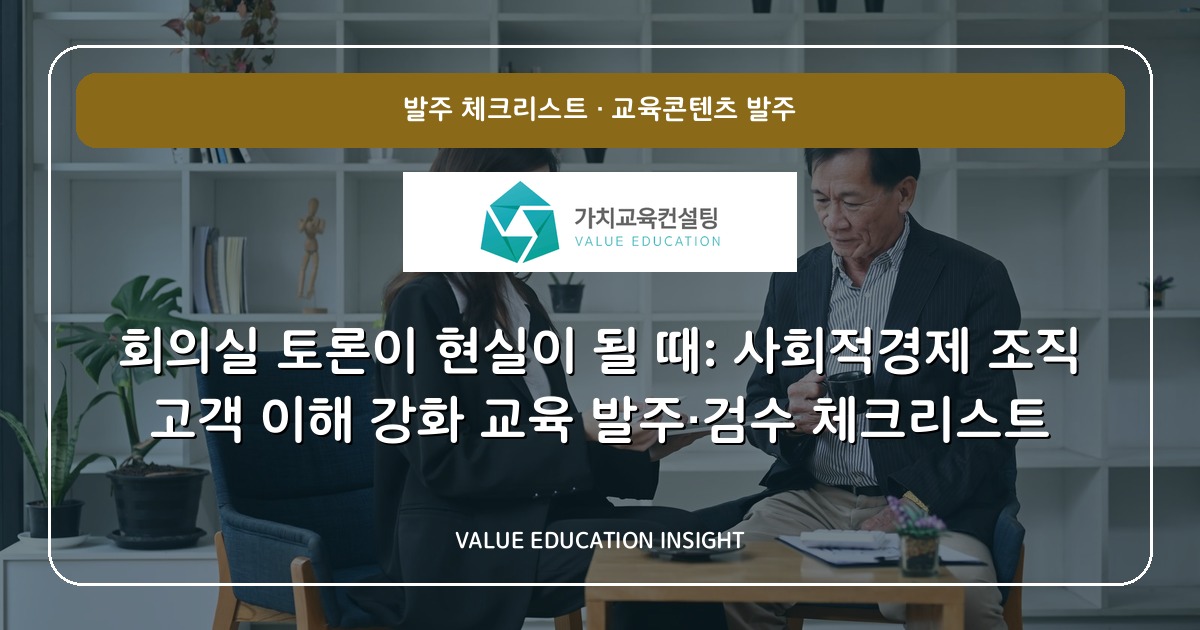 회의실 토론이 현실이 될 때: 사회적경제 조직 고객 이해 강화 교육 발주·검수 체크리스트