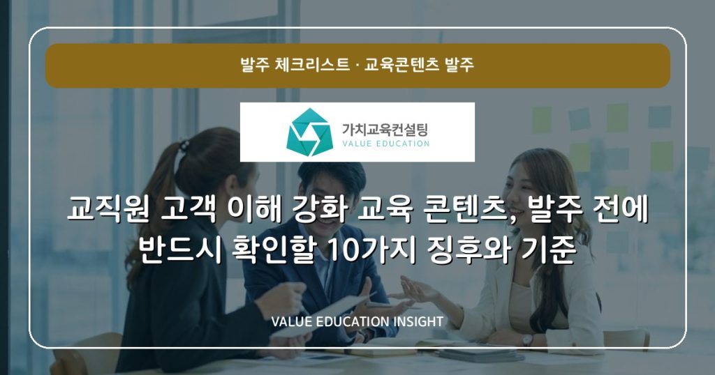 교직원 고객 이해 강화 교육 콘텐츠, 발주 전에 반드시 확인할 10가지 징후와 기준