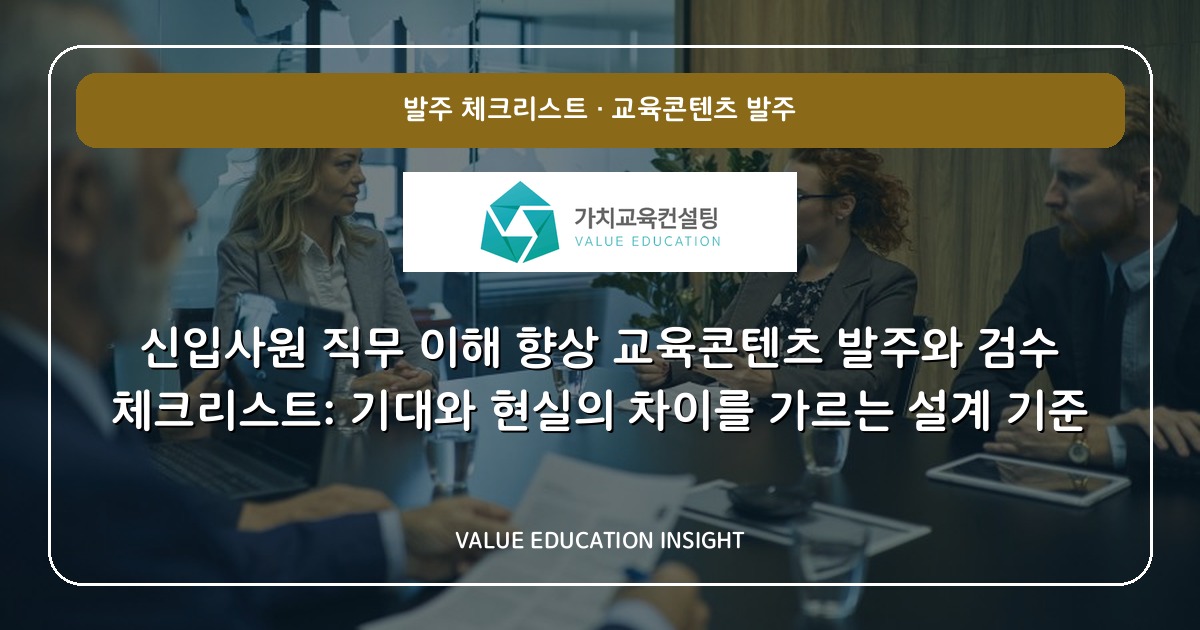 신입사원 직무 이해 향상 교육콘텐츠 발주와 검수 체크리스트: 기대와 현실의 차이를 가르는 설계 기준
