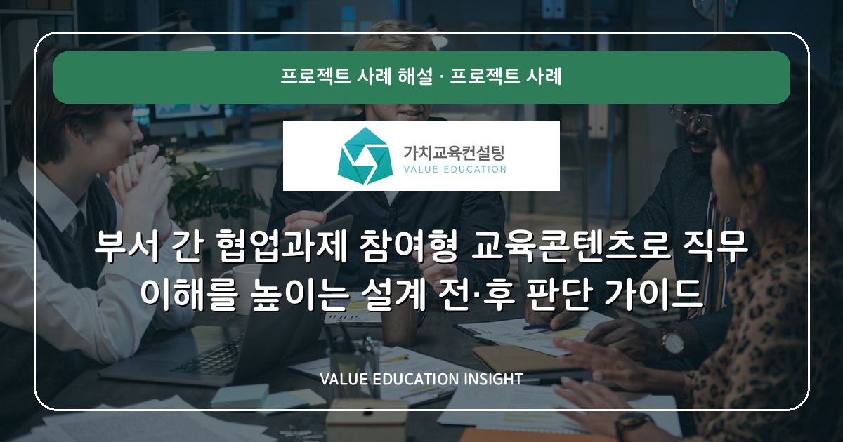 부서 간 협업과제 참여형 교육콘텐츠로 직무 이해를 높이는 설계 전·후 판단 가이드