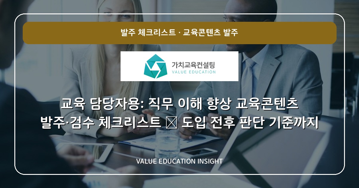 교육 담당자용: 직무 이해 향상 교육콘텐츠 발주·검수 체크리스트 — 도입 전후 판단 기준까지