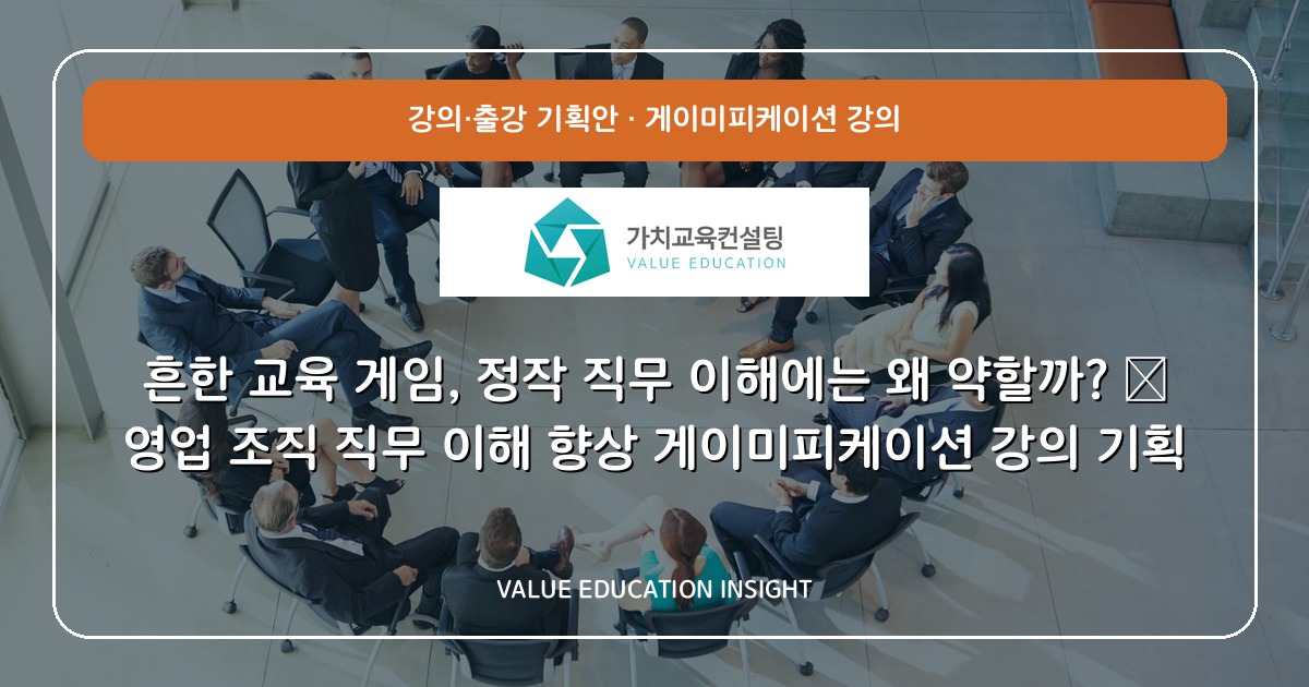 흔한 교육 게임, 정작 직무 이해에는 왜 약할까? — 영업 조직 직무 이해 향상 게이미피케이션 강의 기획