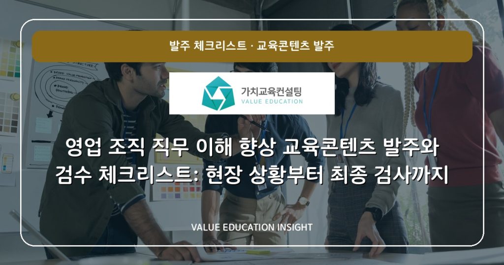 영업 조직 직무 이해 향상 교육콘텐츠 발주와 검수 체크리스트: 현장 상황부터 최종 검사까지