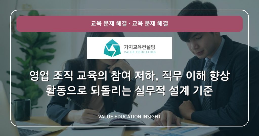 영업 조직 교육의 참여 저하, 직무 이해 향상 활동으로 되돌리는 실무적 설계 기준
