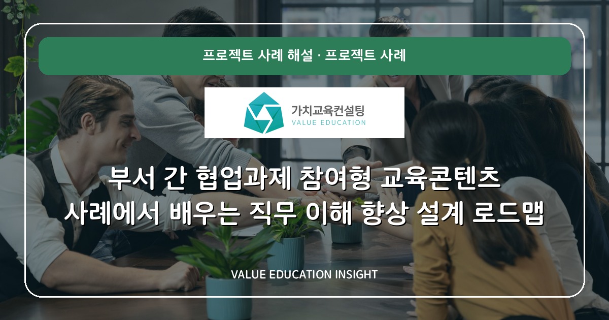 부서 간 협업과제 참여형 교육콘텐츠 사례에서 배우는 직무 이해 향상 설계 로드맵