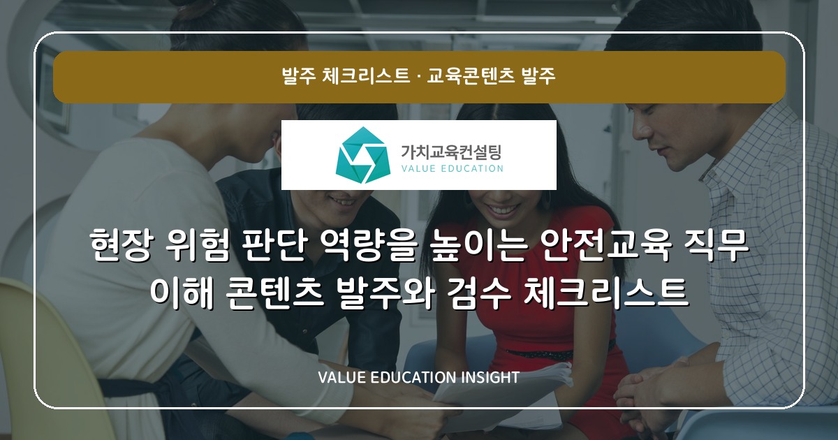 현장 위험 판단 역량을 높이는 안전교육 직무 이해 콘텐츠 발주와 검수 체크리스트