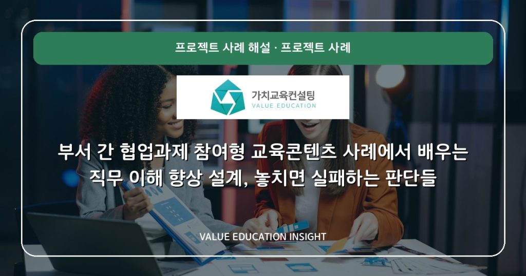 부서 간 협업과제 참여형 교육콘텐츠 사례에서 배우는 직무 이해 향상 설계, 놓치면 실패하는 판단들