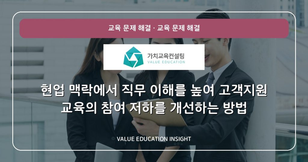 현업 맥락에서 직무 이해를 높여 고객지원 교육의 참여 저하를 개선하는 방법