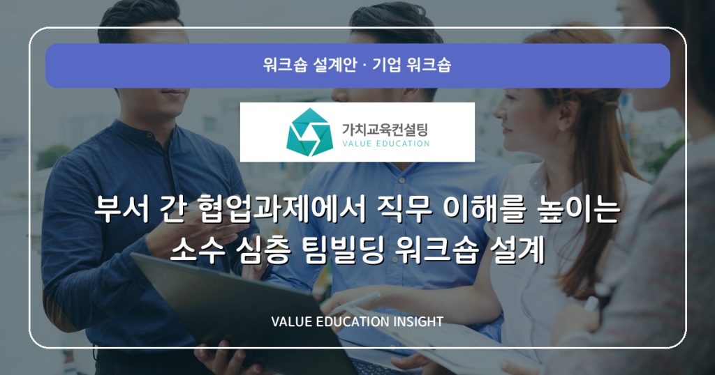 부서 간 협업과제에서 직무 이해를 높이는 소수 심층 팀빌딩 워크숍 설계