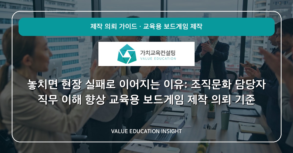놓치면 현장 실패로 이어지는 이유: 조직문화 담당자 직무 이해 향상 교육용 보드게임 제작 의뢰 기준