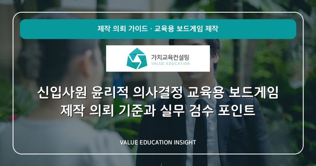 신입사원 윤리적 의사결정 교육용 보드게임 제작 의뢰 기준과 실무 검수 포인트