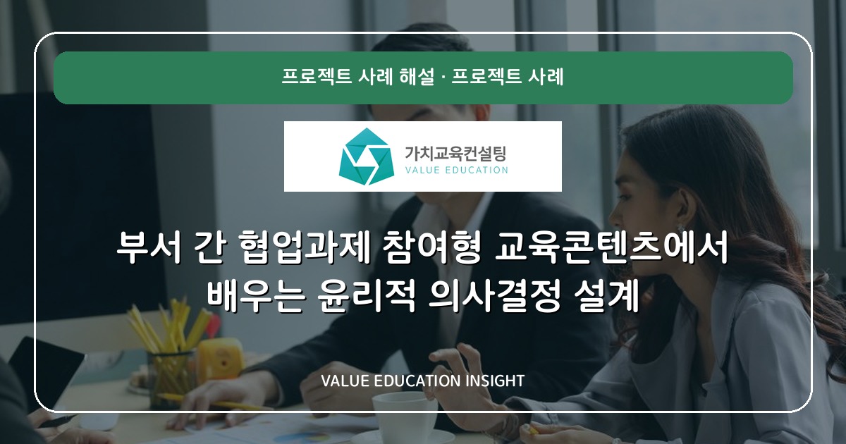 부서 간 협업과제 참여형 교육콘텐츠에서 배우는 윤리적 의사결정 설계