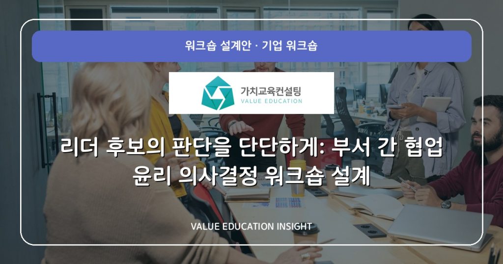 리더 후보의 판단을 단단하게: 부서 간 협업 윤리 의사결정 워크숍 설계