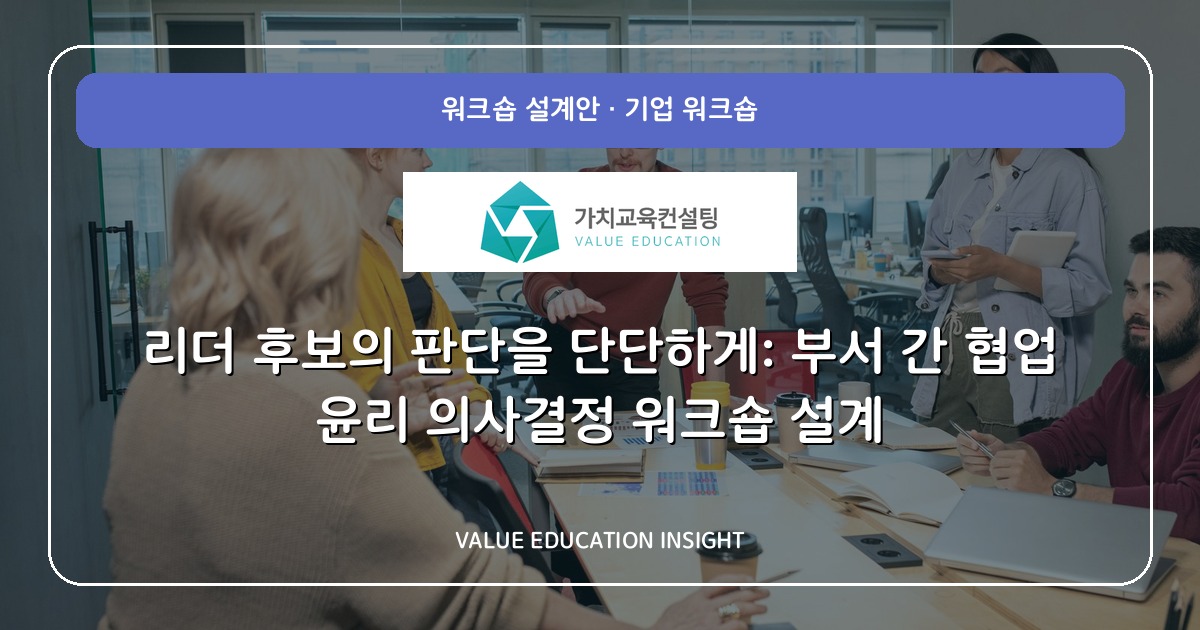 리더 후보의 판단을 단단하게: 부서 간 협업 윤리 의사결정 워크숍 설계