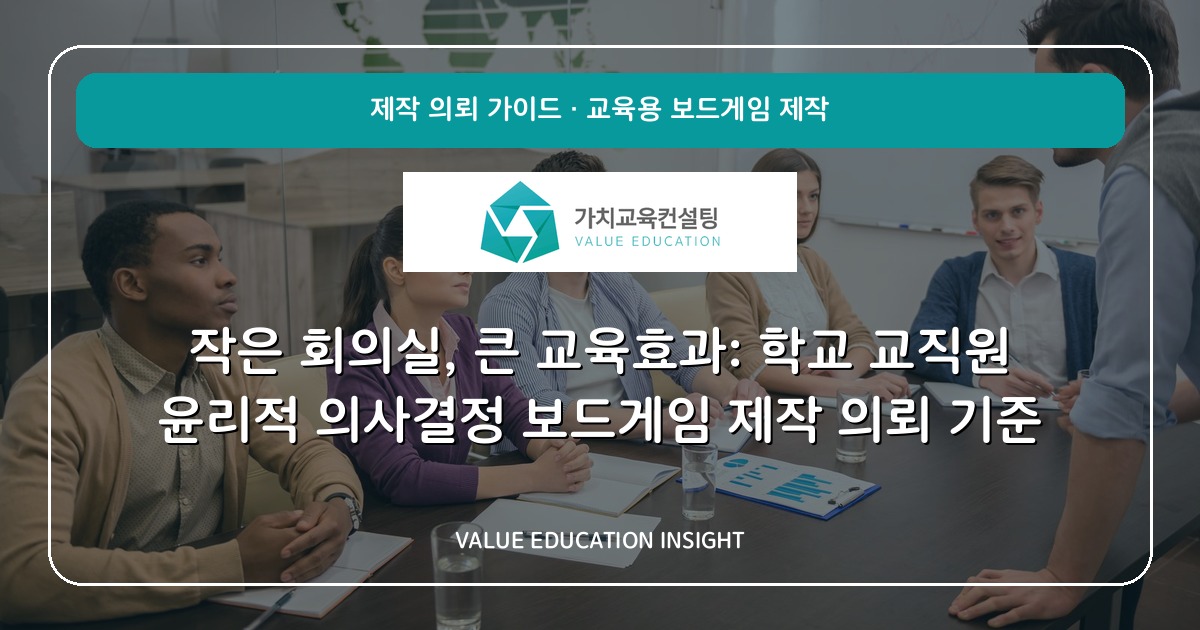 작은 회의실, 큰 교육효과: 학교 교직원 윤리적 의사결정 보드게임 제작 의뢰 기준