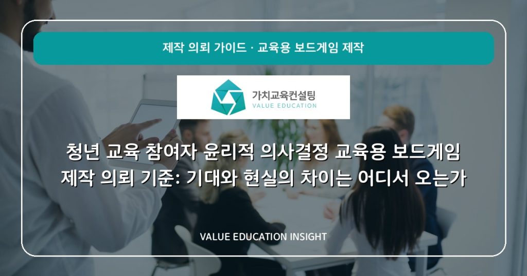 청년 교육 참여자 윤리적 의사결정 교육용 보드게임 제작 의뢰 기준: 기대와 현실의 차이는 어디서 오는가