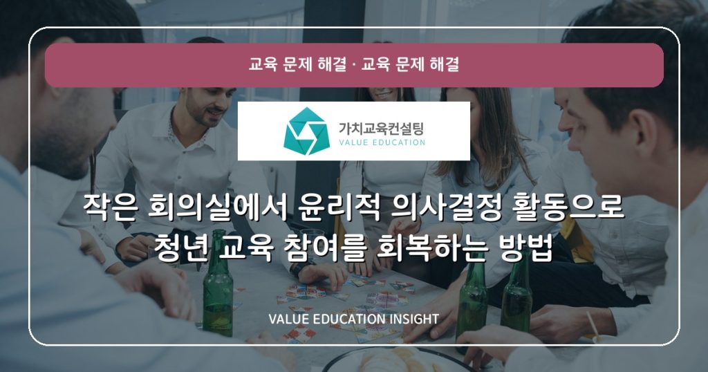 작은 회의실에서 윤리적 의사결정 활동으로 청년 교육 참여를 회복하는 방법