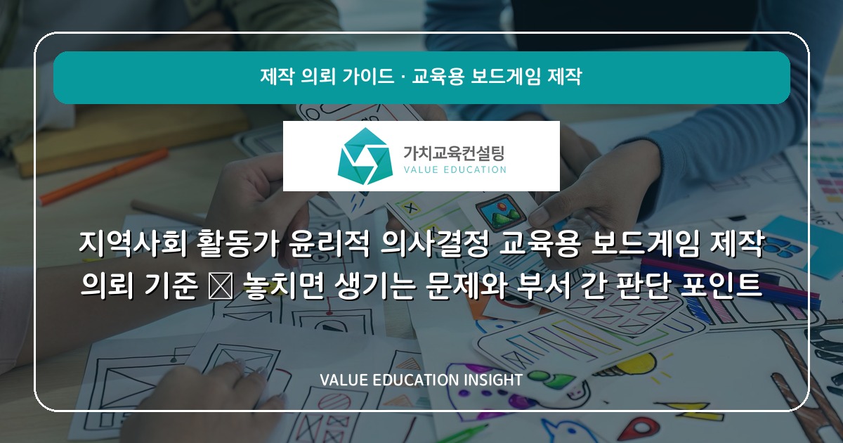 지역사회 활동가 윤리적 의사결정 교육용 보드게임 제작 의뢰 기준 — 놓치면 생기는 문제와 부서 간 판단 포인트