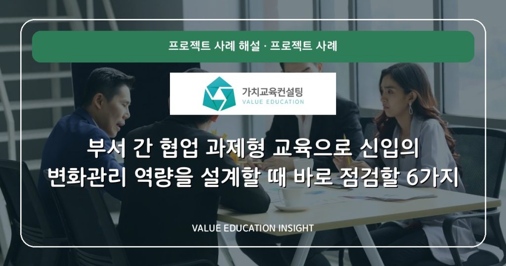 부서 간 협업 과제형 교육으로 신입의 변화관리 역량을 설계할 때 바로 점검할 6가지