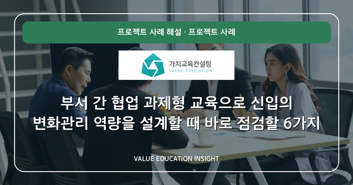 부서 간 협업 과제형 교육으로 신입의 변화관리 역량을 설계할 때 바로 점검할 6가지