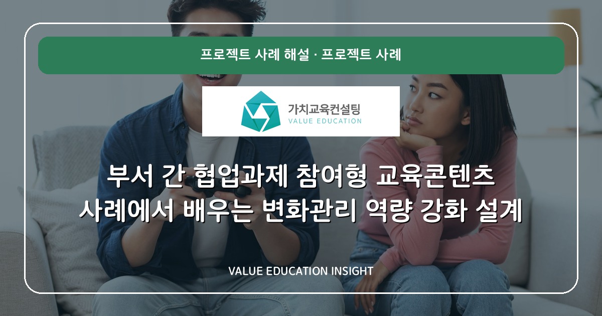 부서 간 협업과제 참여형 교육콘텐츠 사례에서 배우는 변화관리 역량 강화 설계