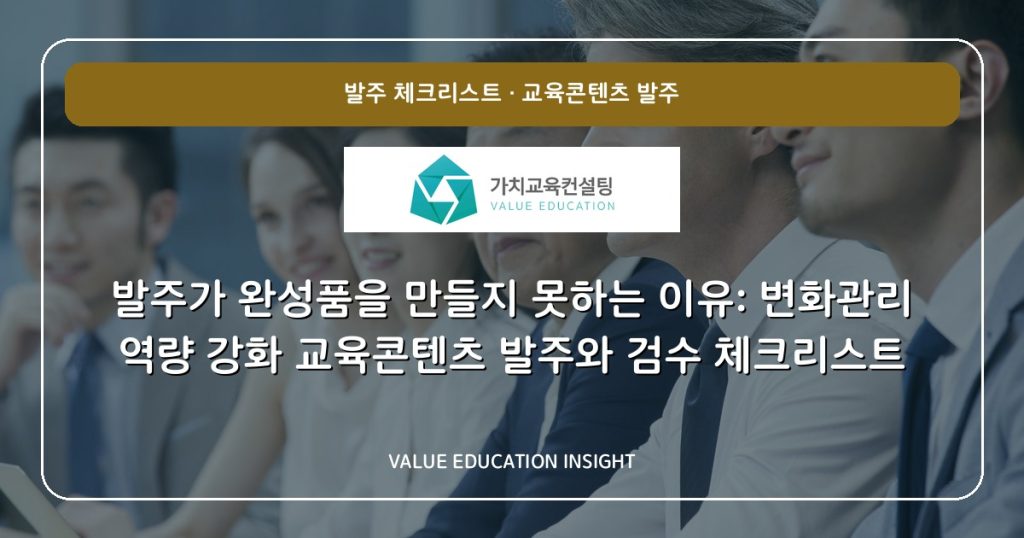 발주가 완성품을 만들지 못하는 이유: 변화관리 역량 강화 교육콘텐츠 발주와 검수 체크리스트