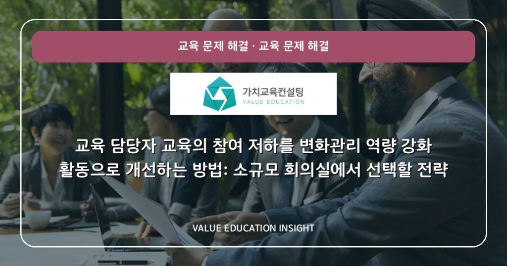 교육 담당자 교육의 참여 저하를 변화관리 역량 강화 활동으로 개선하는 방법: 소규모 회의실에서 선택할 전략