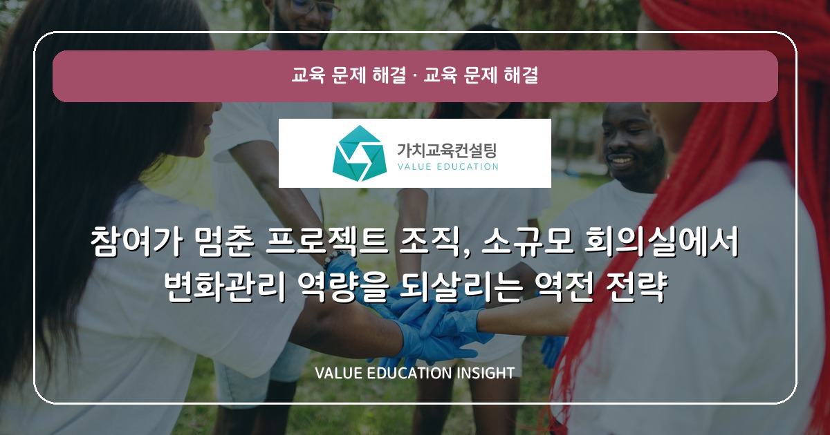 참여가 멈춘 프로젝트 조직, 소규모 회의실에서 변화관리 역량을 되살리는 역전 전략