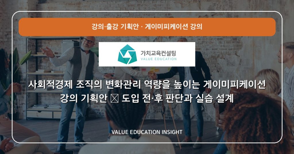사회적경제 조직의 변화관리 역량을 높이는 게이미피케이션 강의 기획안 — 도입 전·후 판단과 실습 설계