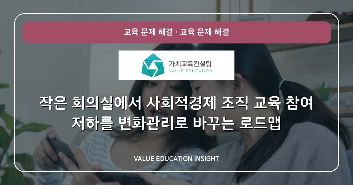 작은 회의실에서 사회적경제 조직 교육 참여 저하를 변화관리로 바꾸는 로드맵
