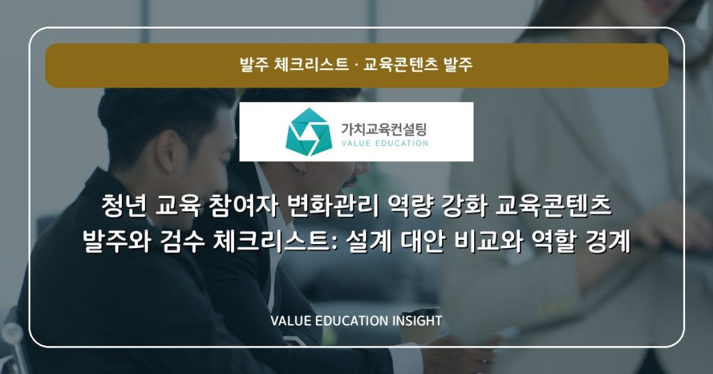 청년 교육 참여자 변화관리 역량 강화 교육콘텐츠 발주와 검수 체크리스트: 설계 대안 비교와 역할 경계