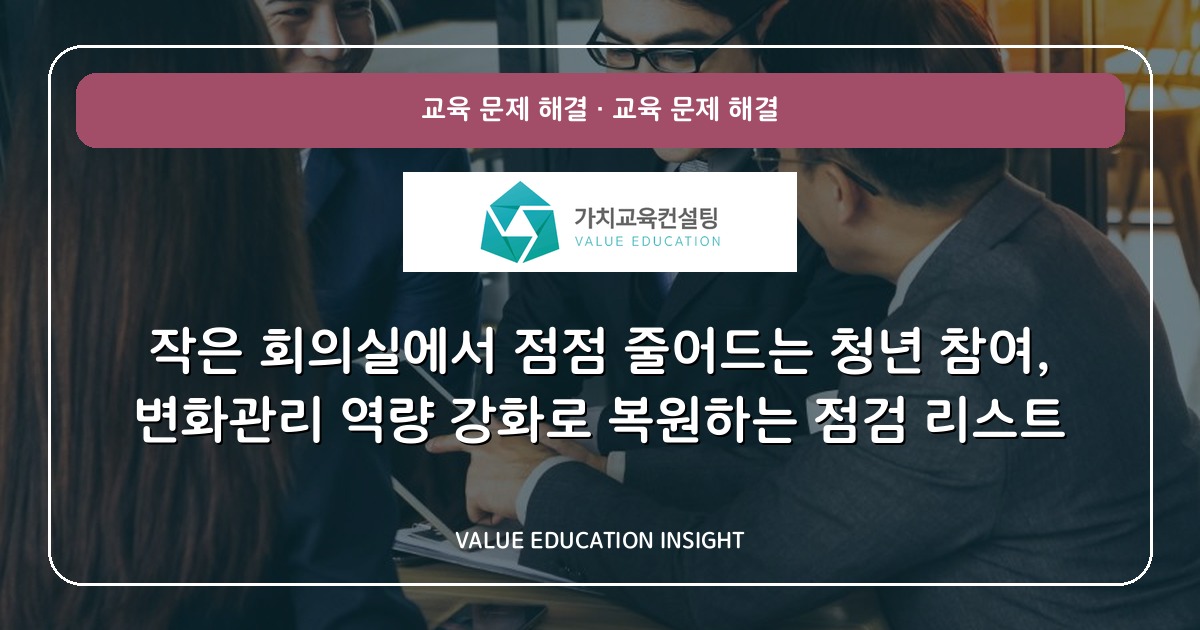 작은 회의실에서 점점 줄어드는 청년 참여, 변화관리 역량 강화로 복원하는 점검 리스트