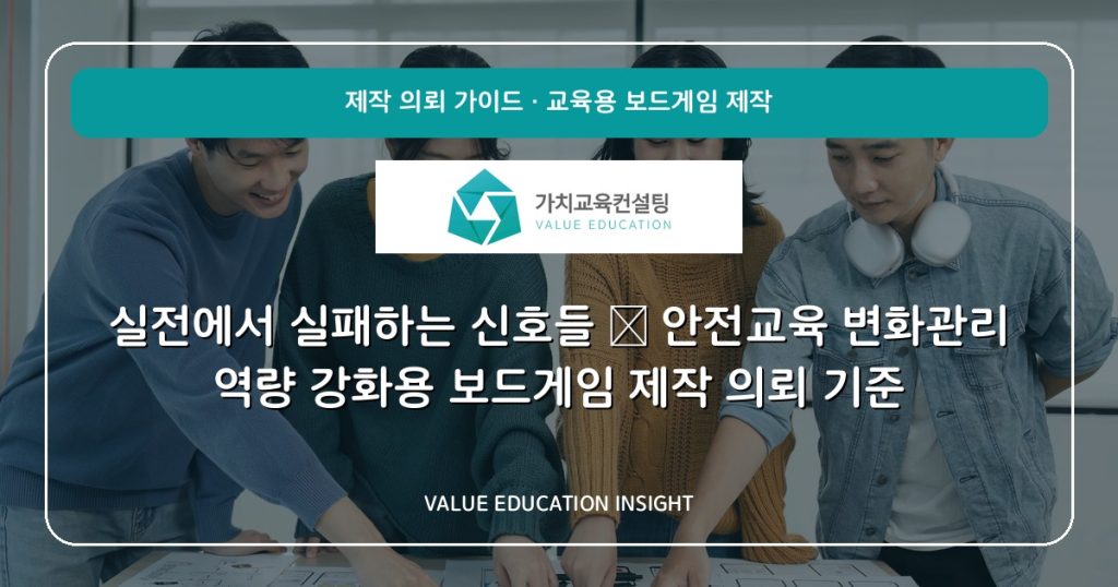 실전에서 실패하는 신호들 — 안전교육 변화관리 역량 강화용 보드게임 제작 의뢰 기준