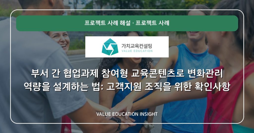 부서 간 협업과제 참여형 교육콘텐츠로 변화관리 역량을 설계하는 법: 고객지원 조직을 위한 확인사항