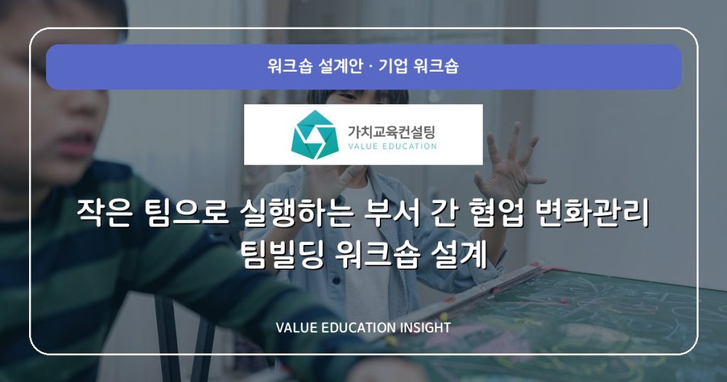 작은 팀으로 실행하는 부서 간 협업 변화관리 팀빌딩 워크숍 설계