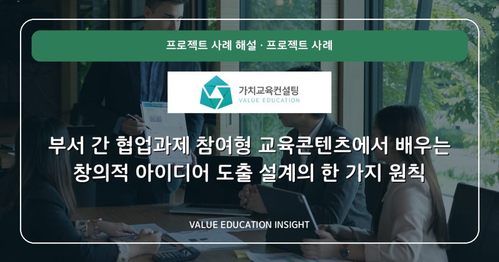 부서 간 협업과제 참여형 교육콘텐츠에서 배우는 창의적 아이디어 도출 설계의 한 가지 원칙