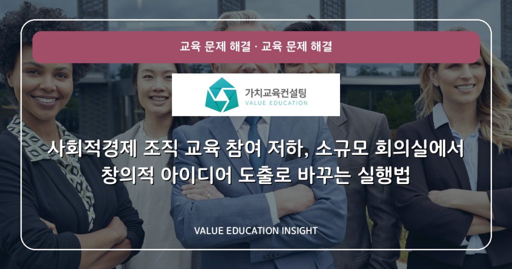 사회적경제 조직 교육 참여 저하, 소규모 회의실에서 창의적 아이디어 도출로 바꾸는 실행법