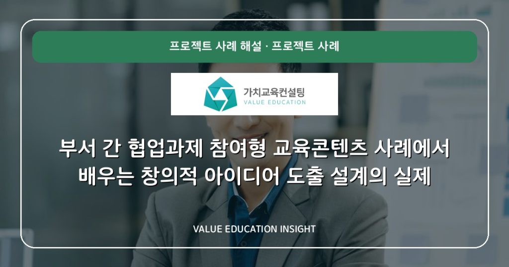 부서 간 협업과제 참여형 교육콘텐츠 사례에서 배우는 창의적 아이디어 도출 설계의 실제