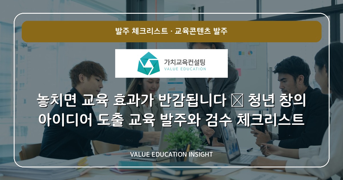 놓치면 교육 효과가 반감됩니다 — 청년 창의 아이디어 도출 교육 발주와 검수 체크리스트