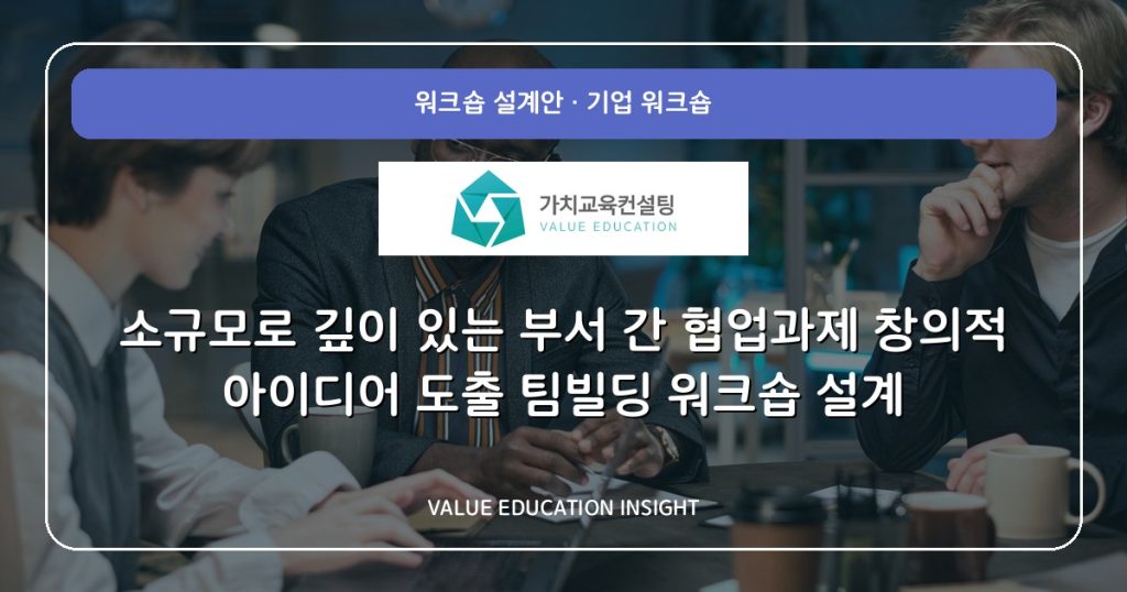 소규모로 깊이 있는 부서 간 협업과제 창의적 아이디어 도출 팀빌딩 워크숍 설계
