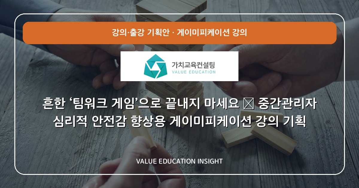 흔한 ‘팀워크 게임’으로 끝내지 마세요 — 중간관리자 심리적 안전감 향상용 게이미피케이션 강의 기획